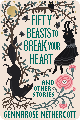 Fifty Beasts to Break Your Heart by Gennarose Nethercott Illustrated by Bobby DiTrani 